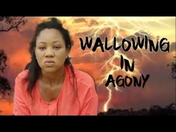 Video: Wallowing In Agony 1 -  2017 Nollywood Movies